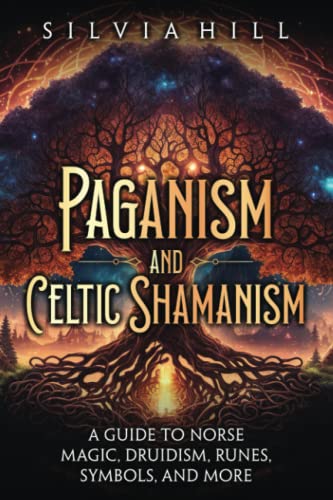 Paganism and Celtic Shamanism: A Guide to Norse Magic, Druidism, Runes, Symbols, and More