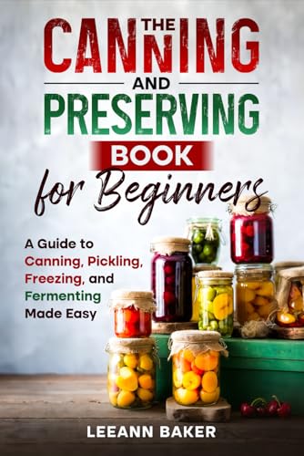 The Canning and Preserving Book for Beginners: A Guide to Canning, Pickling, Freezing, and Fermenting Made Easy